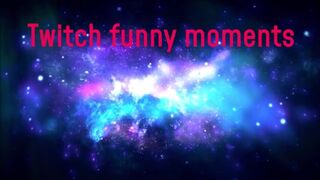 TWITCH FUNNY MOMENTS